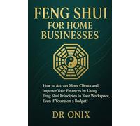 FENG SHUI FOR HOME BUSINESSES: How to attract more clients and improve your finances by using Feng Shui principles in your workspace, even if you're on a budget!
