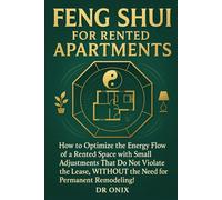 FENG SHUI FOR RENTED APARTMENTS: How to optimize the energy flow of a rented space with small adjustments that do not violate the lease, WITHOUT the need for permanent remodeling!
