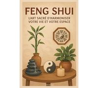 Feng Shui : L’Art Sacré d’Harmoniser Votre Vie et Votre Espace