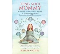 Feng Shui Mommy: Creating Balance and Harmony Amidst the Chaos for Blissful Pregnancy, Childbirth, and Motherhood - [Livre en VO] Bailey Gaddis (Auteur)