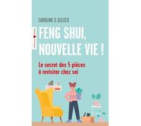 Feng Shui, nouvelle vie !: Le secret des 5 pièces à revisiter chez soi