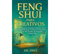 FENG SHUI PARA CREATIVOS: Cómo organizar tu estudio o espacio creativo para desbloquear tu inspiración y aumentar tu flujo de ideas, ¡SIN necesidad de mover todo!