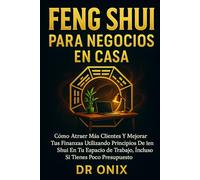 FENG SHUI PARA NEGOCIOS EN CASA: Cómo atraer más clientes y mejorar tus finanzas utilizando principios de Feng Shui en tu espacio de trabajo, ¡Incluso si tienes poco presupuesto!