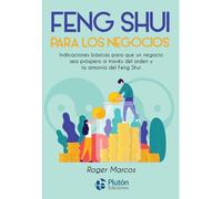 Feng Shui Para Negocios : Indicaciones Básicas Para Que Un Negocio Sea Próspero A Través Del Orden Y La Armonía Del Feng Shui