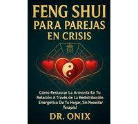 FENG SHUI PARA PAREJAS EN CRISIS: Cómo restaurar la armonía en tu relación a través de la redistribución energética de tu hogar, ¡SIN necesitar terapia!
