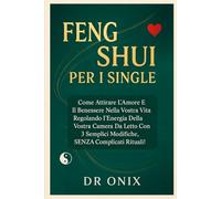 FENG SHUI PER I SINGLE: Come attirare l'amore e il benessere nella vostra vita regolando l'energia della vostra camera da letto con 3 semplici modifiche, SENZA complicati rituali!