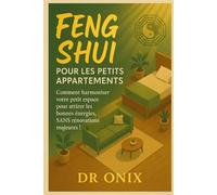 FENG SHUI POUR LES PETITS APPARTEMENTS: Comment harmoniser votre petit espace pour attirer les bonnes énergies, SANS rénovations majeures !