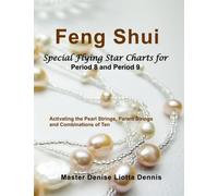 FENG SHUI: Special Flying Star Charts for Period 8 and Period 9: Activating the Pearl Strings, Parent Strings and Combinations of Ten