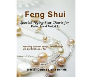 FENG SHUI: Special Flying Star Charts for Period 8 and Period 9: Activating the Pearl Strings, Parent Strings and Combinations of Ten