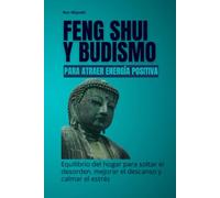 Feng shui y budismo para atraer energía positiva: Equilibrio del hogar para soltar el desorden, mejorar el descanso y calmar el estrés