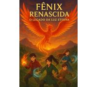 Fênix Renascida: O Legado da Luz Eterna