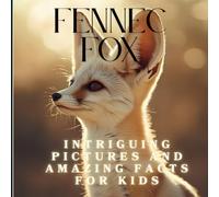 Fennec Fox: Intriguing Pictures and Amazing Facts for Kids