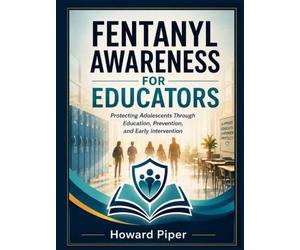 Fentanyl Awareness for Educators: Protecting Adolescents Through Education, Prevention, and Early Intervention