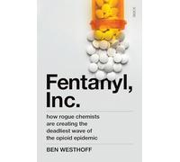 Fentanyl, Inc.: how rogue chemists are creating the deadliest wave of the opioid epidemic