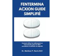 FENTERMINA ACXION GUIDE SIMPLIFIÉ: Comment utiliser les médicaments en toute sécurité, gérer les effets secondaires et atteindre vos objectifs