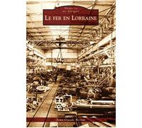 Fer en Lorraine (Le) - Jean-Claude Berrar - Nouvelles Editions Sutton - broché - Beau livre