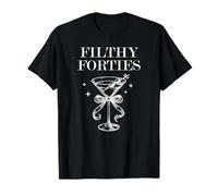 Feral 40s Filthy Forty Filthy 40th Birthday Filthy Martini T-Shirt