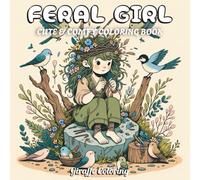 Feral Girl Coloring Book: 40 Wild and Whimsical Coloring Pages Featuring Free-Spirited Girls, Forest Vibes, Cozy Nature Scenes, Magical Creatures, and Untamed Aesthetic Moments for Teens and Adults
