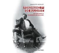 Ferdinand Ier de Bulgarie - Un tsar dans la tourmente des balkans Charlotte Nicollet (Auteur)