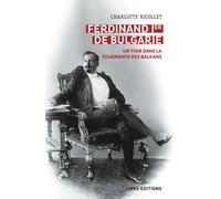 Ferdinand Ier de Bulgarie - Un tsar dans la tourmente des balkans - Charlotte Nicollet - Cnrs Eds - broché - Essai