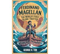Ferdinand Magellan: The World’s First Globe-Trotter: An Inspiring True Story of a Daring Voyage for Young Readers