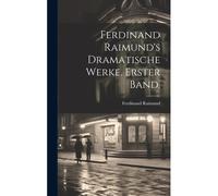 Ferdinand Raimund's Dramatische Werke. Erster Band.