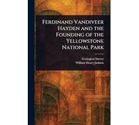 Ferdinand Vandiveer Hayden and the Founding of the Yellowstone National Park