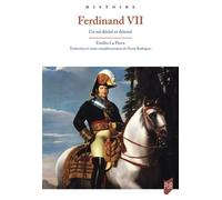 Ferdinand Vii - Un Roi Désiré Et Détesté