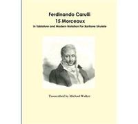 Ferdinando Carulli 15 Morceaux In Tablature and Modern Notation For Baritone Ukulele - Michael Walker - Lulu Press Inc. - Livre en Anglais Michael WalkerMichael Walker (Auteur)
