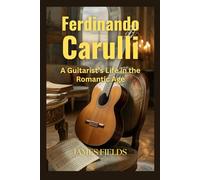 Ferdinando Carulli: A Guitarist’s Life in the Romantic Age