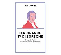 Ferdinando IV di Borbone. Il Regno di Napoli e il Grande Gioco del Mediterraneo