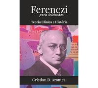 Ferenczi para Iniciantes: Teoria Clínica e História