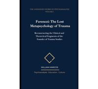 Ferenczi: The Lost Metapsychology of Trauma: Reconstructing the Clinical and Theoretical Fragments of the Founder of Trauma Studies