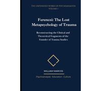 Ferenczi: The Lost Metapsychology of Trauma: Reconstructing the Clinical and Theoretical Fragments of the Founder of Trauma Studies