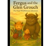 Fergus And The Glen Grouch: The Final Whifflebeast Adventure