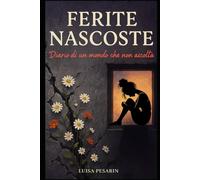Ferite Nascoste: Ferite Nascoste - Diario di un Mondo che Non Ascolta