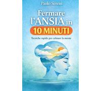 Fermare l’ansia in 10 minuti: Una guida pratica per spezzare l’overthinking e calmare la mente subito