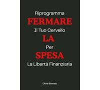 Fermare La Spesa: Riprogramma il tuo cervello per la libertà finanziaria