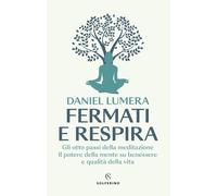 Fermati e respira. Gli otto passi della meditazione. Il potere della mente su benessere e qualità della vita