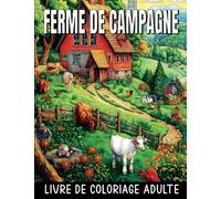 Ferme De Campagne Livre De Coloriage Adulte: Coloriage inspirant pour les passionnés de la ferme | Livre de coloriage pour adultes présentant des scènes de ferme et de belles fleurs
