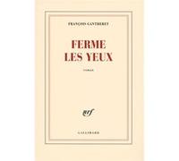Ferme les yeux François Gantheret (Auteur)