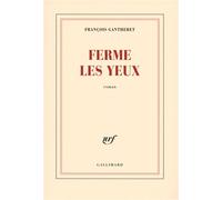 Ferme les yeux - François Gantheret - Gallimard - broché - Roman