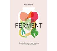FERMENT: A Cookbook. Simple ferments and pickles, and how to eat them