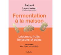 Fermentation à la maison Légumes, fruits, boissons et pains - 100 recettes pour choyer son microbiote - Salomé Lenormand - Hachette Pratique - broché - Guide