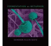 Fermentation as Metaphor: From the Author of the Bestselling The Art of Fermentation