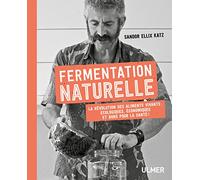 Fermentation naturelle: La révolution des aliments vivants : écologiques, économiques et bon pour la santé