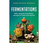 Fermentations - Kéfir, Compost Et Bactéries : Pourquoi Le Moisi Nous Fascine