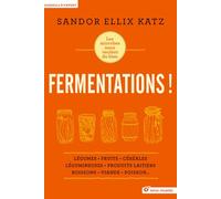 Fermentations !: les microbes nous veulent du bien