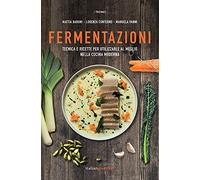 Fermentazioni. Tecnica e ricette per utilizzare al meglio nella cucina moderna