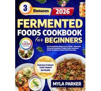 Fermented Foods Cookbook for Beginners: Easy Fermentation Recipes for Gut Health - Homemade Fermented Vegetables, Probiotic Foods, Sauerkraut, Kimchi, Kombucha & Natural Food Preservation